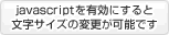javascriptを有効にすると、文字サイズの変更が可能です